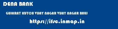 DENA BANK  GUJARAT KUTCH VIJAY NAGAR VIJAY NAGAR BHUJ  ifsc code